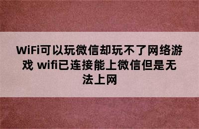 WiFi可以玩微信却玩不了网络游戏 wifi已连接能上微信但是无法上网